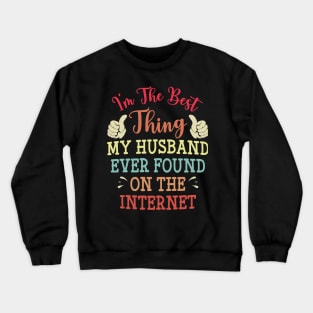 I'm The Best Thing My Husband Ever Found on the Internet Crewneck Sweatshirt